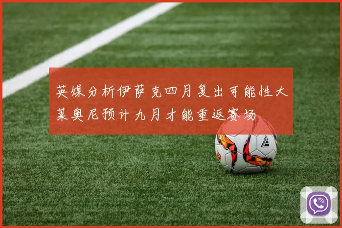 英媒分析伊萨克四月复出可能性大莱奥尼预计九月才能重返赛场