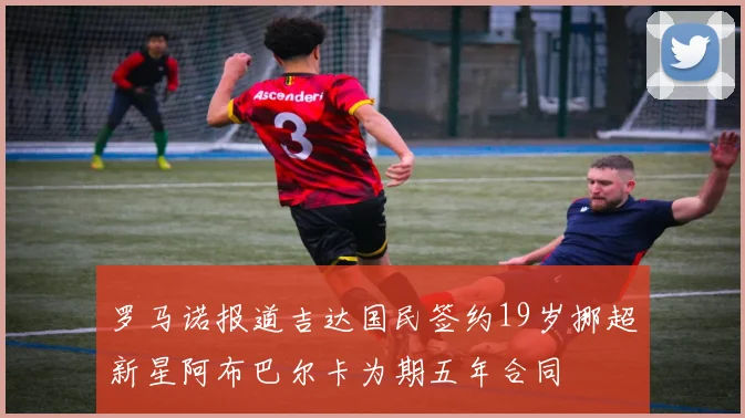 罗马诺报道吉达国民签约19岁挪超新星阿布巴尔卡为期五年合同